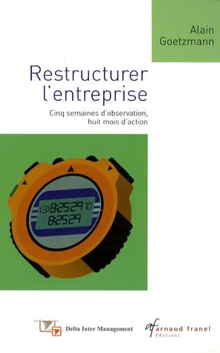 Restructurer l'entreprise: Cinq semaines d'observation, huit mois d'action