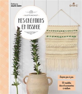 Mes créations en tissage : leçons pas à pas : 20 modèles déco et accessoires à réaliser
