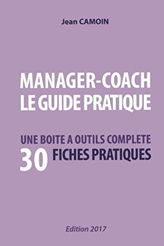 MANAGER-COACH LE GUIDE PRATIQUE: UNE BOITE A OUTILS COMPLETE AVEC 30 FICHES PRATIQUES