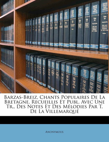 Couverture de Barzas-Breiz, Chants Populaires de La Bretagne, Recueillis Et Publ. Avec Une Tr., Des Notes Et Des Melodies Par T. de La Villemarque