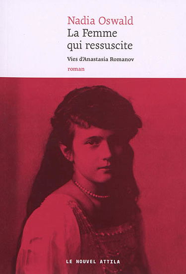 La femme qui ressuscite : vies d'Anastasia Romanov
