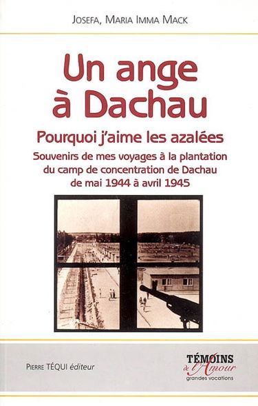 Un ange à Dachau : pourquoi j'aime les azalées : souvenirs de mes voyages à la plantation du camp de concentration de Dachau de mai 1944 à avril 1945