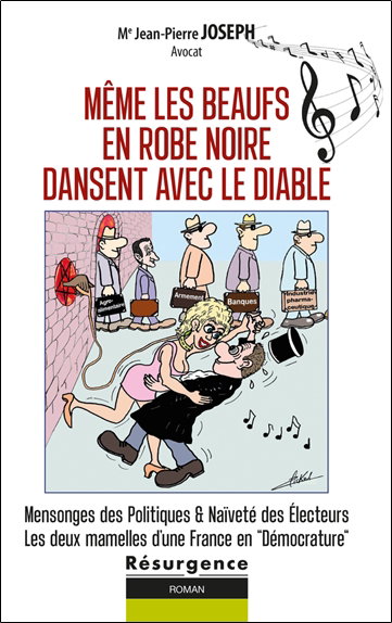 Même les beaufs en robe noire dansent avec le diable : mensonges des politiques & naïveté des électeurs, les deux mamelles d'une France en démocrature : tome 1