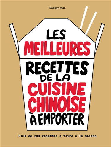Les meilleures recettes de la cuisine chinoise à emporter : plus de 200 recettes à faire à la maison
