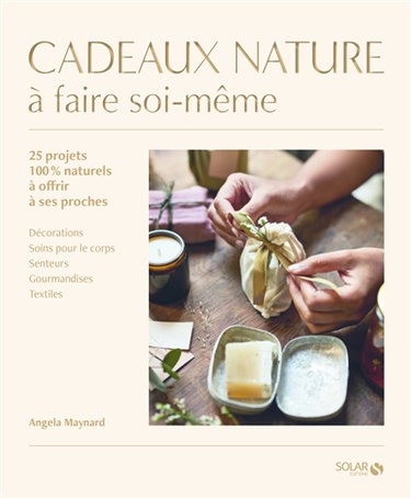 Couverture de Cadeaux nature à faire soi-même : 25 projets 100 % naturels à offrir à ses proches : décorations, soins pour le corps, senteurs, gourmandises, textiles