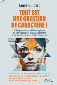 Tout est une question de caractère ! : guide pratique enrichi d'exemples et de références pour mieux comprendre votre fonctionnement et celui des autres