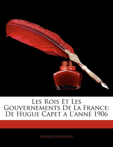 Couverture de Les Rois Et Les Gouvernements de La France: de Hugue Capet A L'Anne 1906