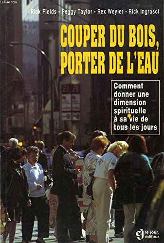 Couper du bois, porter de l'eau. Comment donner une dimension spirituelle à sa vie de tous les jours.