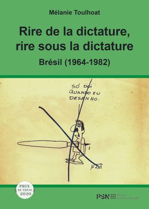 Rire de la dictature, rire sous la dictature : Brésil (1964-1982) : l'humour graphique dans la presse indépendante sous le régime militaire brésilien