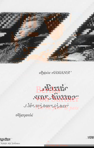 Bertha von Suttner : une vie pour la paix : biographie