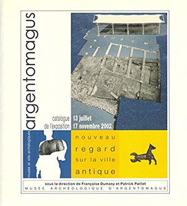 Argentomagus : Catalogue de l'exposition, 13 juillet-17 novembre 2002, Musée archéologique d'Argentomagus, Saint-Marcel Indre