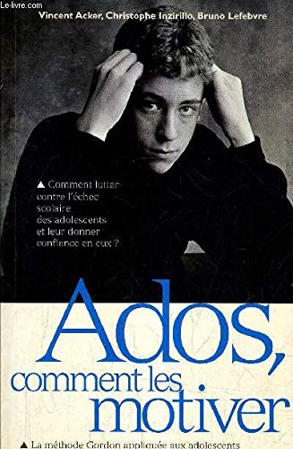 Ados, Comment Les Motiver. La Methode Gordon Appliquee A La Motivation Scolaire