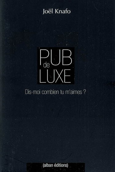 Pub de luxe : dis-moi combien tu m'aimes ? : la communication des marques de luxe