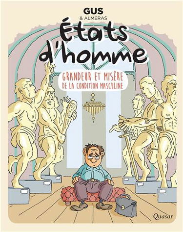 Etats d'homme : grandeur et misère de la condition masculine