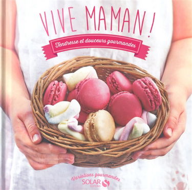 Vive maman ! : tendresse et douceurs gourmandes