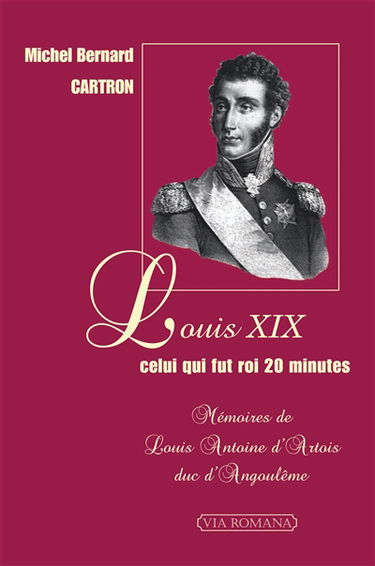 Louis XIX, celui qui fut roi 20 minutes : mémoires de Louis-Antoine d'Artois, duc d'Angoulême