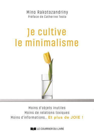 Je cultive le minimalisme : moins d'objets inutiles, moins de relations toxiques, moins d'informations... et plus de joie !