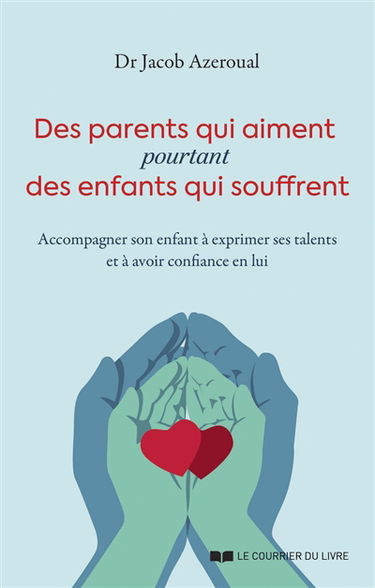 Des parents qui aiment pourtant des enfants qui souffrent : accompagner son enfant à exprimer ses talents et à avoir confiance en lui
