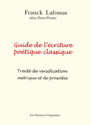 Guide de l'écriture poétique classique (pratique, illustré de nombreux exemples) : traité de versification métrique et de prosodie