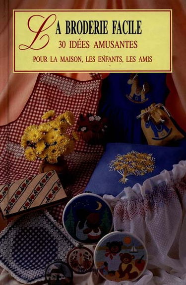 La Broderie facile : 30 idées amusantes pour la maison, les enfants, les amis