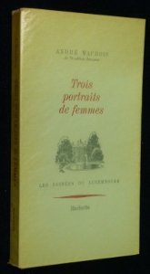 Couverture de André Maurois,... Trois portraits de femmes : La duchesse de Devonshire, la comtesse d'Albany, Henriette-Marie de France par André Maurois