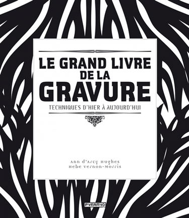 Le grand livre de la gravure : techniques d'hier à aujourd'hui