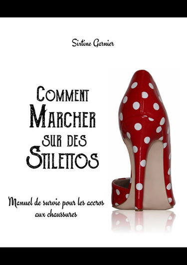 Comment marcher sur des stilettos : Manuel de survie pour les accros aux chaussures