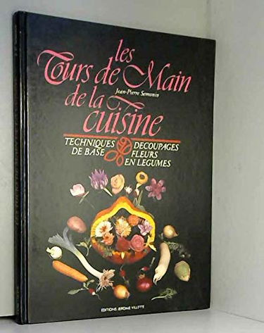Les Tours de main de la cuisine : Techniques de base, découpages, fleurs en légumes
