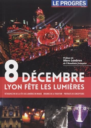 8 décembre - Lyon fête les Lumières: Rétrospective de la fête des Lumières en images, origines de la tradition, portraits de concepteurs