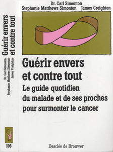 Guérir envers et contre tout : Le guide quotidien du malade et de ses proches pour surmonter le cancer