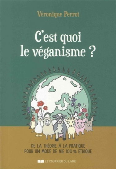 C'est quoi le véganisme ? : de la théorie à la pratique pour un mode de vie 100 % éthique