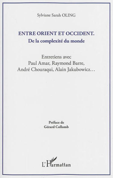 Entre Orient et Occident : de la complexité du monde : entretiens avec Paul Amar, Raymond Barre, André Chouraqui, Alain Jakubowicz...
