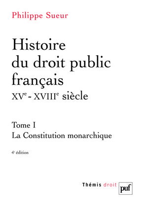Histoire du droit public français, XVe-XVIIIe siècle : la genèse de l'Etat contemporain. Vol. 1. La Constitution monarchique