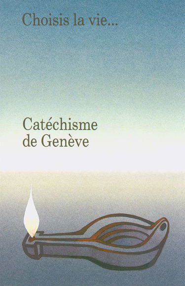 Catechisme de Genève. Choisis la Vie. . .