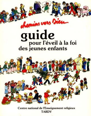 Chemins vers Dieu : guide pratique à l'usage des parents et des animateurs pour l'éveil à la foi des jeunes enfants en paroisse et en école catholique