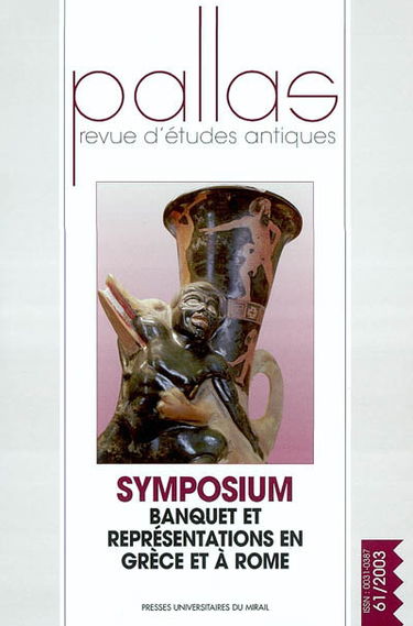 Pallas, n° 61. Symposium : banquet et représentations en Grèce et à Rome : colloque international, Université de Toulouse-Le Mirail, mars 2002, Laboratoire Culture, représentations, archéologie et théâtre antique