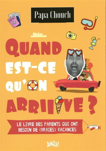 Quand est-ce qu'on arriiive ? : le livre des parents qui ont besoin de (vraies) vacances