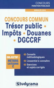 Concours commun trésor public, impôts, douanes, DGCCRF : objectif, métiers catégorie C : annales 2010