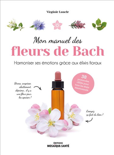 Mon manuel des fleurs de Bach : harmoniser ses émotions grâce aux élixirs floraux : 38 protocoles ciblés pour tous les états émotionnels