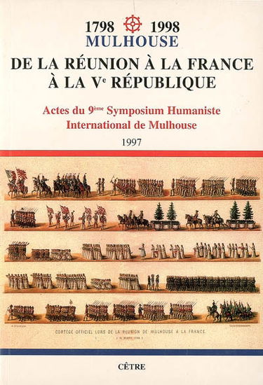 1798-1998, Mulhouse, de la réunion de la France à la Ve République : actes du 9e Symposium humaniste international de Mulhosue, 23 24 et 25 janv. 1997, Société industrielle de Mulhouse