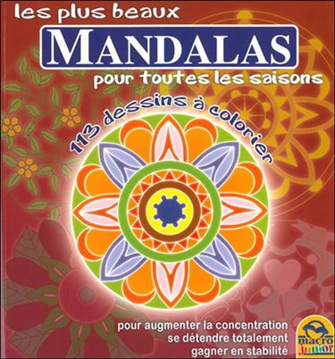 Les plus beaux mandalas pour toutes les saisons : pour augmenter la concentration, se détendre totalement, gagner en stabilité : 113 dessins à colorier