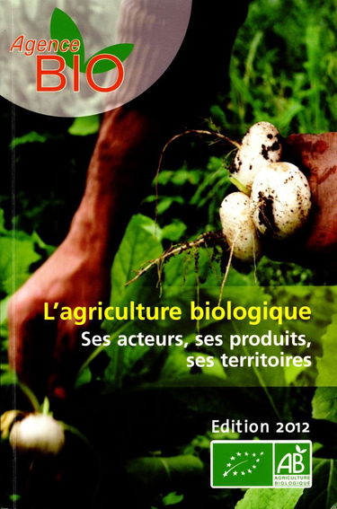 L'agriculture biologique - Chiffres clés Edition 2012 - Ses acteurs,ses produits,ses territoires