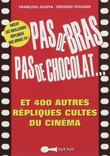 Pas de bras, pas de chocolat... : et 400 autres répliques cultes du cinéma