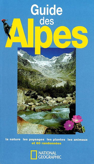 Guide des Alpes : la nature, les paysages, les plantes, les animaux et 60 randonnées