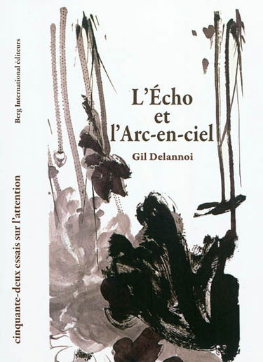 L'écho et l'arc-en-ciel : cinquante-deux essais sur l'attention