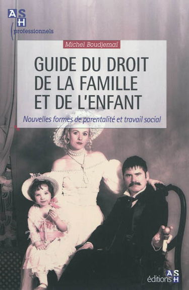 Guide du droit de la famille et de l'enfant : nouvelles formes de parentalité et travail social