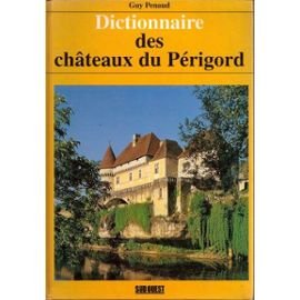 Couverture de Dictionnaire des châteaux du Périgord : châteaux, manoirs, gentilhommières, chartreuses, maisons-fortes... par Guy Penaud