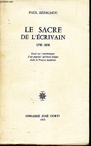 Le sacre de l'écrivain : 1750-1830, essai sur l'avénement d'un pouvoir spirituel laique dans la France moderne