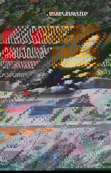 Marguerite d'Angoulême, reine de Navarre : la Marguerite des marguerites : sa vie et son oeuvre