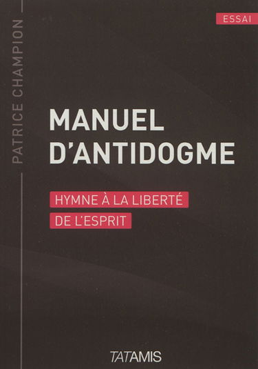 Manuel d'antidogme : hymne à la liberté de l'esprit